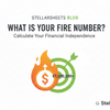 What Is a FIRE Number? How to Calculate Your Financial Independence Number